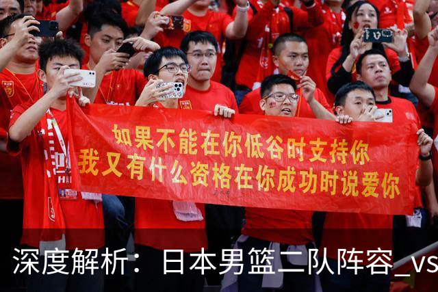 深度解析：日本男篮二队阵容 vs 中国男篮，胜负手在哪里？