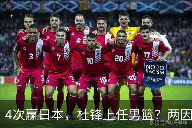 4次赢日本，杜锋上任男篮？两因素成关键，主动请缨，曾大胜日本33分